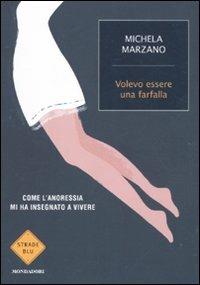 Volevo essere una farfalla. Come l'anoressia mi ha insegnato a vivere - Michela Marzano - Libro Mondadori 2011, Strade blu | Libraccio.it