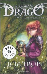 La clessidra di Aldibah. La ragazza drago. Vol. 3 - Licia Troisi - Libro Mondadori 2011, Oscar bestsellers | Libraccio.it