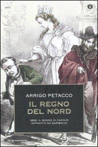 Il regno del Nord. 1859: il sogno di Cavour infranto da Garibaldi - Arrigo Petacco - Libro Mondadori 2011, Oscar storia | Libraccio.it