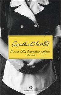 Il caso della domestica perfetta e altre storie - Agatha Christie - Libro Mondadori 2011, Oscar scrittori moderni | Libraccio.it