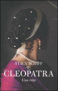 Cleopatra. Una vita - Stacy Schiff - Libro Mondadori 2011, Le scie. Nuova serie stranieri | Libraccio.it