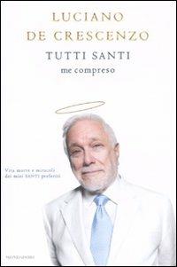 Tutti santi me compreso - Luciano De Crescenzo - Libro Mondadori 2011, I libri di Luciano De Crescenzo | Libraccio.it