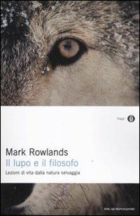 Il lupo e il filosofo. Lezioni di vita dalla natura selvaggia - Mark Rowlands - Libro Mondadori 2011, Oscar saggi | Libraccio.it