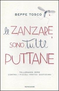Le zanzare sono tutte puttane - Beppe Tosco - Libro Mondadori 2011, Biblioteca umoristica Mondadori | Libraccio.it