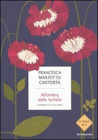 All'ombra delle farfalle. Il giardino e le sue storie - Francesca Marzotto Caotorta - Libro Mondadori 2011, Strade blu. Non Fiction | Libraccio.it