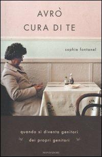 Avrò cura di te - Sophie Fontanel - Libro Mondadori 2011, Ingrandimenti | Libraccio.it
