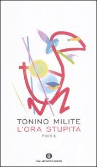 L' ora stupita - Tonino Milite - Libro Mondadori 2011, Oscar | Libraccio.it