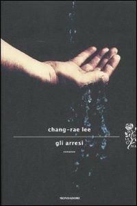 Gli arresi - Chang-Rae Lee - Libro Mondadori 2012, Scrittori italiani e stranieri | Libraccio.it
