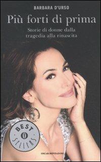 Più forti di prima. Storie di donne dalla tragedia alla rinascita - Barbara D'Urso - Libro Mondadori 2011, Oscar bestsellers | Libraccio.it