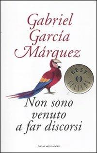 Non sono venuto a far discorsi - Gabriel García Márquez - Libro Mondadori 2011, Oscar bestsellers | Libraccio.it