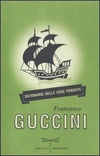 Dizionario delle cose perdute - Francesco Guccini - Libro Mondadori 2012, Libellule | Libraccio.it