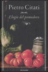 Elogio del pomodoro - Pietro Citati - Libro Mondadori 2011, Saggi | Libraccio.it