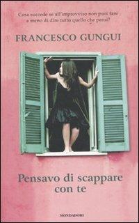 Pensavo di scappare con te - Francesco Gungui - Libro Mondadori 2011, Chrysalide | Libraccio.it