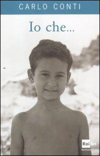 Io che... - Carlo Conti - Libro Mondadori 2011, Varia | Libraccio.it