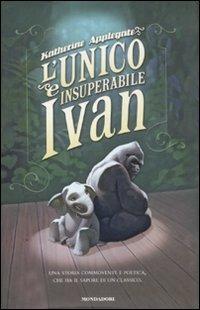 L' unico e insuperabile Ivan - Katherine Applegate - Libro Mondadori 2012 | Libraccio.it