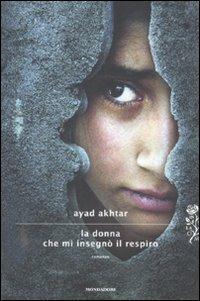 La donna che mi insegnò il respiro - Ayad Akhtar - Libro Mondadori 2012, Scrittori italiani e stranieri | Libraccio.it