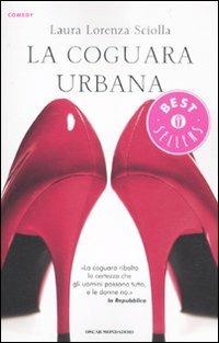 La coguara urbana - Laura Lorenza Sciolla - Libro Mondadori 2012, Oscar bestsellers comedy | Libraccio.it