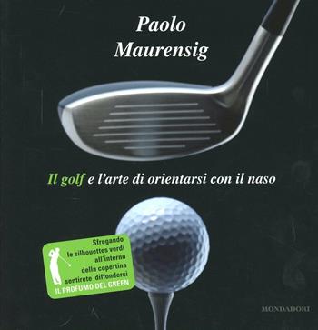 Il golf e l'arte di orientarsi con il naso - Paolo Maurensig - Libro Mondadori 2012, Scrittori italiani | Libraccio.it