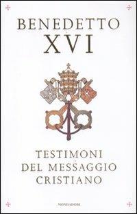Testimoni del messaggio cristiano - Benedetto XVI (Joseph Ratzinger) - Libro Mondadori 2012, Saggi | Libraccio.it