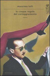 Le cinque regole del corteggiamento - Massimo Lolli - Libro Mondadori 2012, Scrittori italiani e stranieri | Libraccio.it