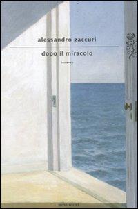 Dopo il miracolo - Alessandro Zaccuri - Libro Mondadori 2012, Scrittori italiani e stranieri | Libraccio.it