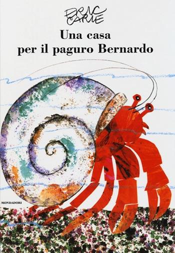 Una casa per il paguro Bernardo. Ediz. illustrata - Eric Carle - Libro Mondadori 2013, Leggere le figure | Libraccio.it