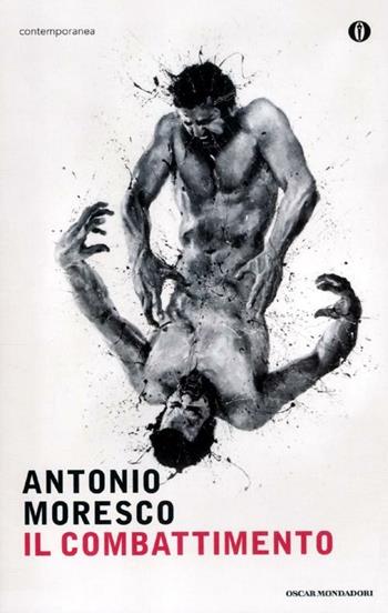 Il combattimento - Antonio Moresco - Libro Mondadori 2012, Oscar contemporanea | Libraccio.it
