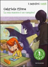 La mia maestra è un vampiro! - Gabriele Clima - Libro Mondadori 2015, I Sassolini a colori. Verde | Libraccio.it