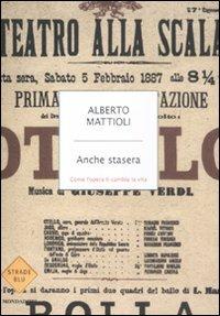Anche stasera. Come l'opera ti cambia la vita - Alberto Mattioli - Libro Mondadori 2012, Strade blu. Non Fiction | Libraccio.it