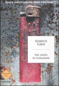 Noi siamo la rivoluzione. Storie di uomini e donne che sfidano il loro tempo - Federico Fubini - Libro Mondadori 2012, Strade blu. Fiction | Libraccio.it