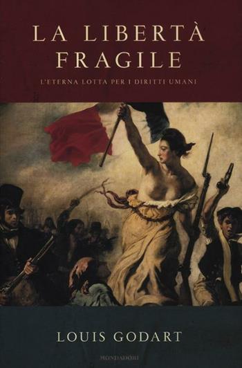 La libertà fragile. L'eterna lotta per i diritti umani - Louis Godart - Libro Mondadori 2012, Saggi | Libraccio.it