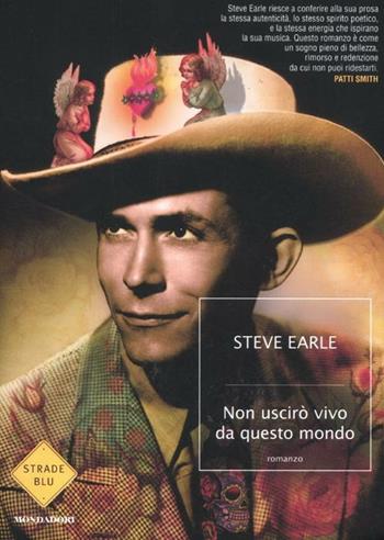 Non uscirò vivo da questo mondo - Steve Earle - Libro Mondadori 2012, Strade blu | Libraccio.it