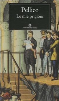 Le mie prigioni - Silvio Pellico - Libro Mondadori 2012, Nuovi oscar classici | Libraccio.it