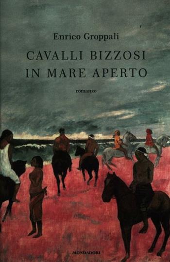 Cavalli bizzosi in mare aperto - Enrico Groppali - Libro Mondadori 2012, Scrittori italiani | Libraccio.it