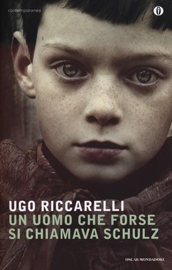 Un uomo che forse si chiamava Schulz - Ugo Riccarelli - Libro Mondadori 2012, Oscar contemporanea | Libraccio.it