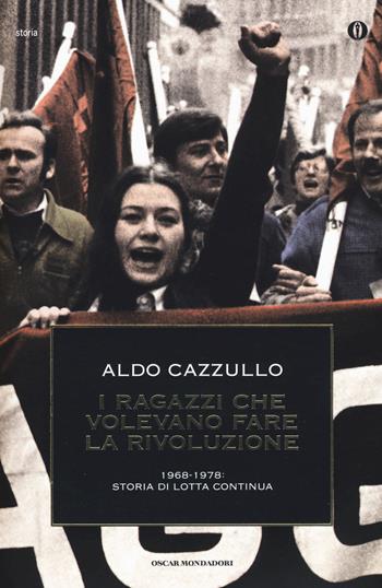 I ragazzi che volevano fare la rivoluzione, 1968-1978: storia di Lotta Continua - Aldo Cazzullo - Libro Mondadori 2015, Oscar storia | Libraccio.it