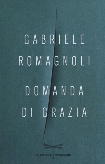 Domanda di grazia - Gabriele Romagnoli - Libro Mondadori 2013, Libellule | Libraccio.it