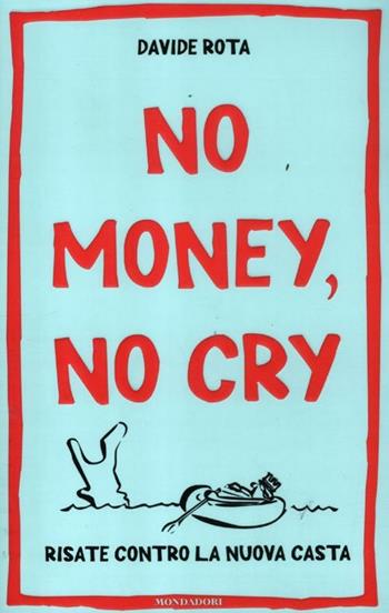 No money, no cry. Risate contro la nuova casta - Davide Rota - Libro Mondadori 2012, Biblioteca umoristica Mondadori | Libraccio.it