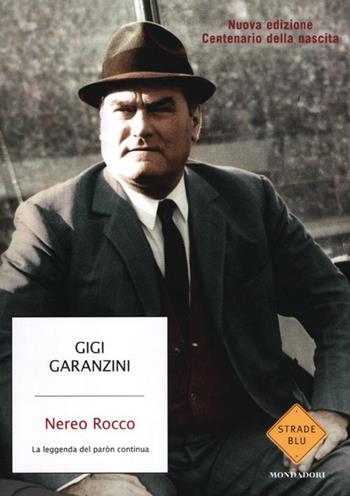 Nereo Rocco. La leggenda del paròn continua - Gigi Garanzini - Libro Mondadori 2012, Strade blu. Non Fiction | Libraccio.it
