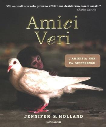 Amici veri - Jennifer S. Holland - Libro Mondadori 2012, Arcobaleno | Libraccio.it