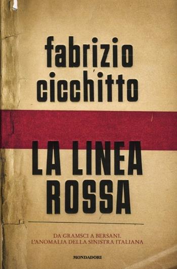 La linea rossa. Da Gramsci a Bersani. L'anomalia della sinistra italiana - Fabrizio Cicchitto - Libro Mondadori 2012, Saggistica | Libraccio.it
