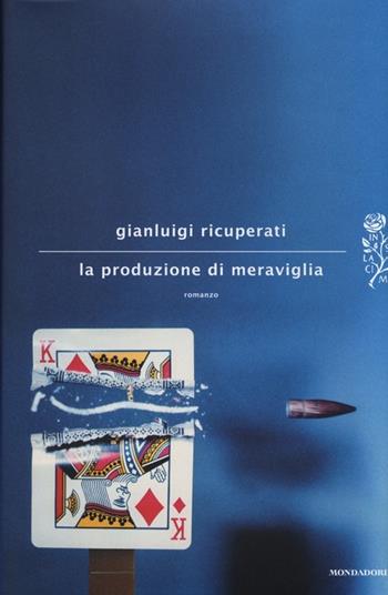 La produzione di meraviglia - Gianluigi Ricuperati - Libro Mondadori 2013, Scrittori italiani e stranieri | Libraccio.it