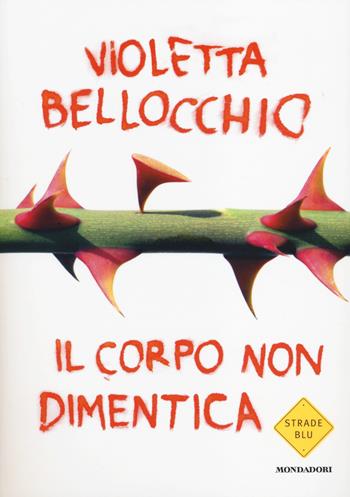 Il corpo non dimentica - Violetta Bellocchio - Libro Mondadori 2014, Strade blu | Libraccio.it