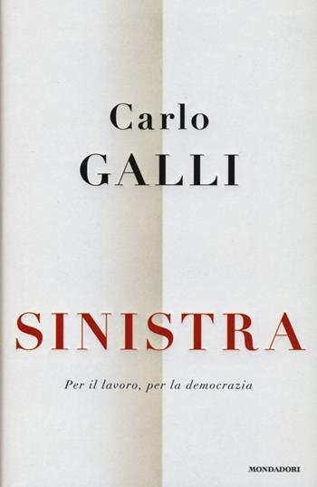 Sinistra. Per il lavoro, per la democrazia - Carlo Galli - Libro Mondadori 2013, Saggi | Libraccio.it