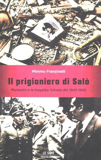 Il prigioniero di Salò. Mussolini e la tragedia italiana del 1943-1945 - Mimmo Franzinelli - Libro Mondadori 2012, Le scie | Libraccio.it