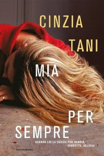 Mia per sempre. Quando lui uccide per rabbia, vendetta, gelosia - Cinzia Tani - Libro Mondadori 2013, Ingrandimenti | Libraccio.it