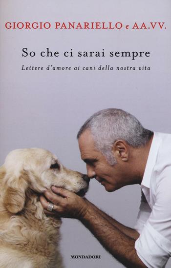 So che ci sarai sempre. Lettere d'amore ai cani della nostra vita - Giorgio Panariello - Libro Mondadori 2016, Arcobaleno | Libraccio.it