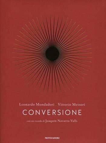 Conversione. Una storia personale - Leonardo Mondadori, Vittorio Messori - Libro Mondadori 2012, Saggistica | Libraccio.it