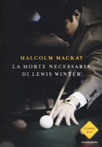 La morte necessaria di Lewis Winter - Malcolm MacKay - Libro Mondadori 2014, Strade blu | Libraccio.it