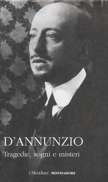 Tragedie, sogni e misteri - Gabriele D'Annunzio - Libro Mondadori 2013, I Meridiani | Libraccio.it